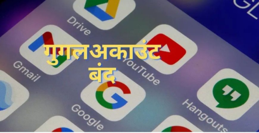 गूगल ने लिया बड़ा फैसला, बंद हो जाएगा आपका यूट्यूब, जीमेल और फोटोज अकाउंट